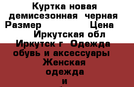 Куртка новая демисезонная, черная, Размер: 42−44 (S) › Цена ­ 400 - Иркутская обл., Иркутск г. Одежда, обувь и аксессуары » Женская одежда и обувь   . Иркутская обл.